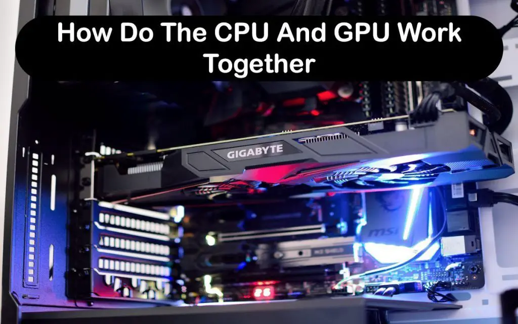 How Do The CPU And GPU Work Together