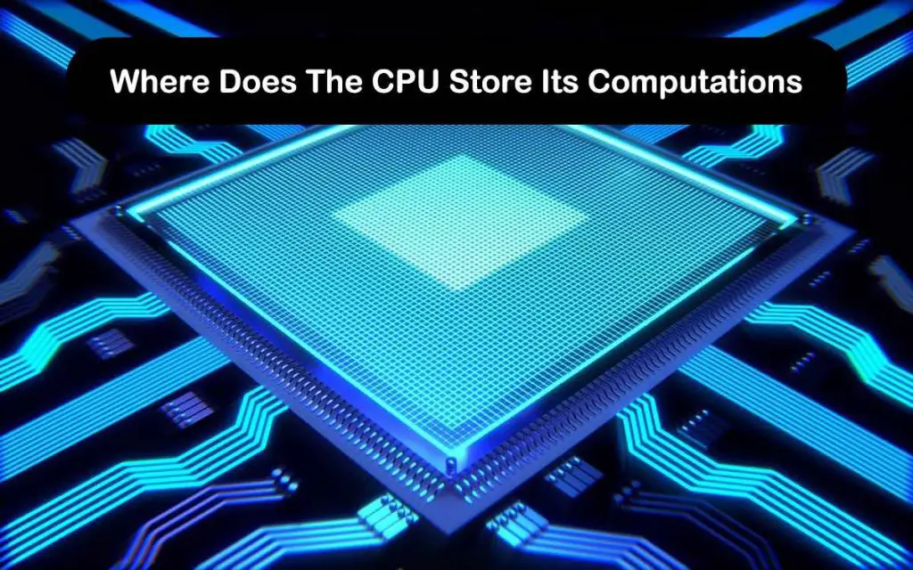 Where Does The CPU Store Its Computations