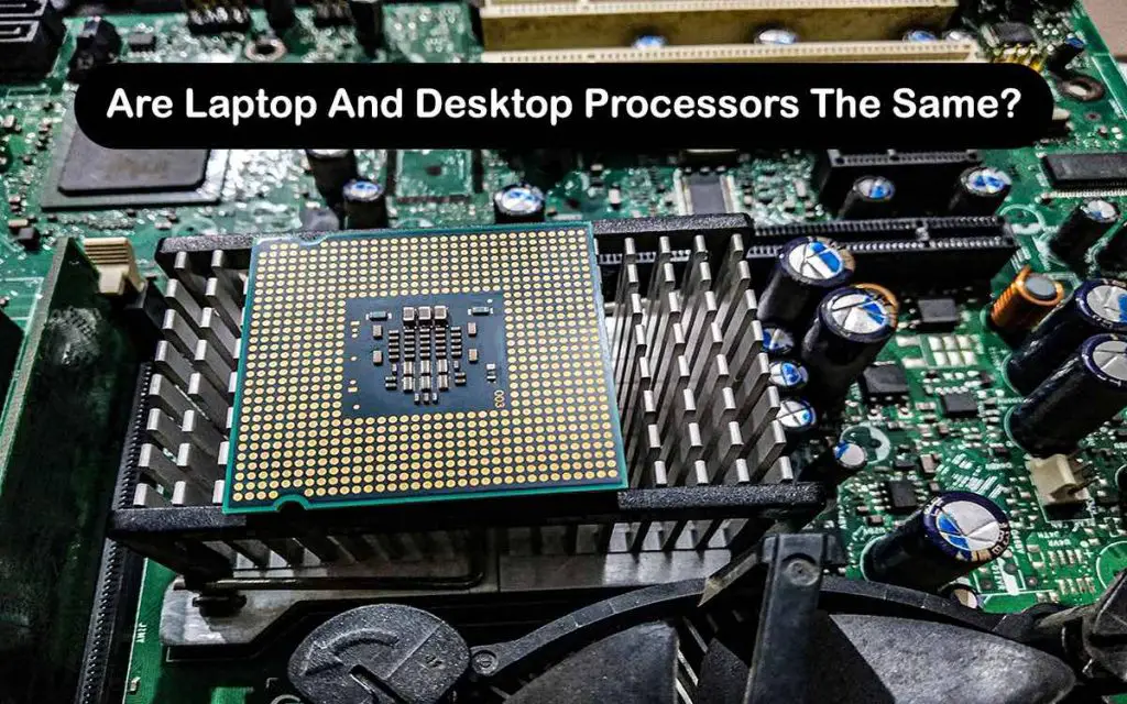 Are Laptop And Desktop Processors The Same?