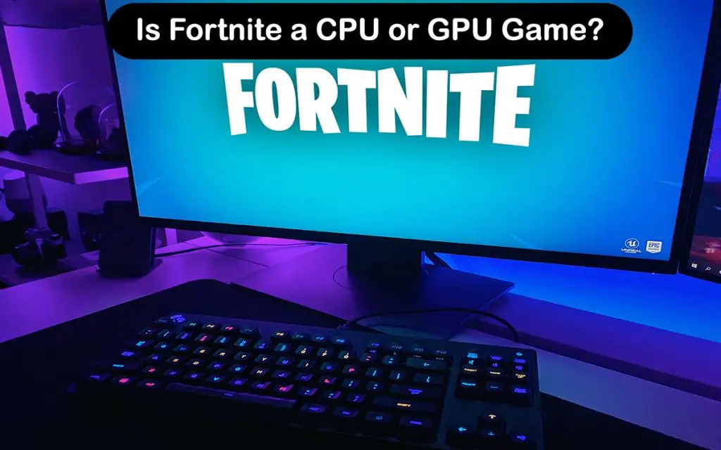Is Fortnite a CPU or GPU Game